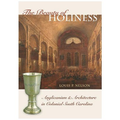 The Beauty of Holiness - (Richard Hampton Jenrette Architecture and the Decorative Arts) by  Louis P Nelson (Paperback)