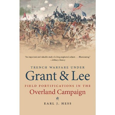 Trench Warfare Under Grant and Lee - (Civil War America) by  Earl J Hess (Paperback)