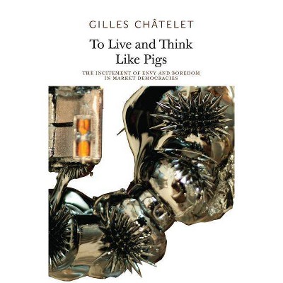 To Live and Think Like Pigs - (Urbanomic/Sequence Press) by  Gilles Chatelet (Paperback)