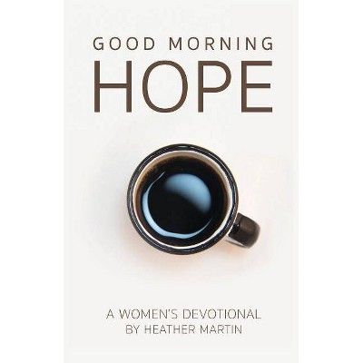 Good Morning Hope - Women's Devotional - by  Heather Martin (Paperback)