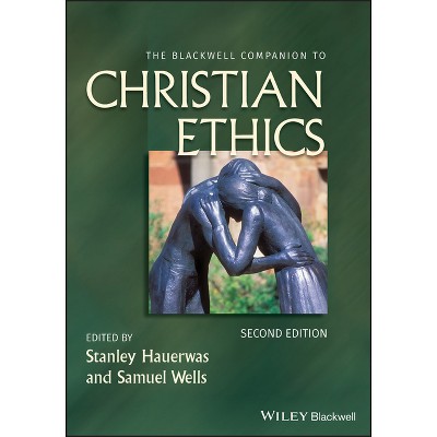 The Blackwell Companion to Christian Ethics - (Wiley Blackwell Companions to Religion) 2nd Edition by  Stanley Hauerwas & Samuel Wells (Hardcover)