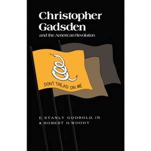 Christopher Gadsden and the American Revolution - by  E Stanly Godbold Jr & Robert H Woody (Paperback) - 1 of 1