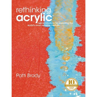 Rethinking Acrylic - by  Patti Brady (Paperback)