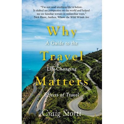 Why Travel Matters - by  Craig Storti (Paperback)