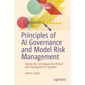 Principles of AI Governance and Model Risk Management - by  James Sayles (Paperback) - 1 of 1