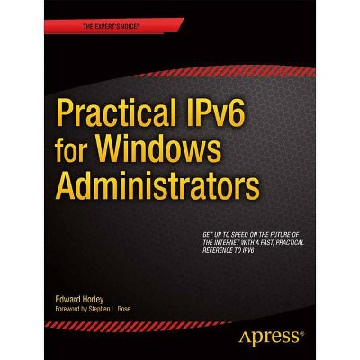 Practical Ipv6 for Windows Administrators - by  Edward Horley (Paperback)