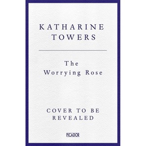 The Worrying Rose - by  Katharine Towers (Paperback) - 1 of 1