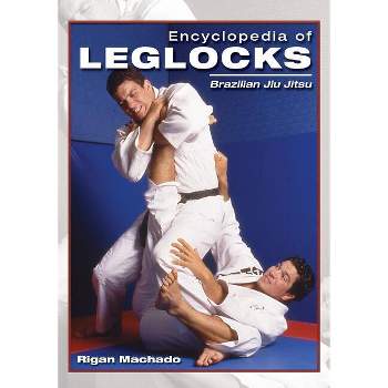 Encyclopedia of Leglocks - by  Rigan Machado (Paperback)