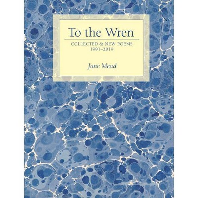 To the Wren - by  Jane Mead (Paperback)