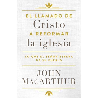 El Llamado de Cristo a Reformar La Iglesia - by  John MacArthur (Paperback)