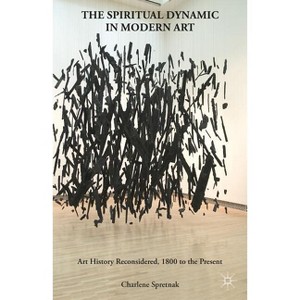 The Spiritual Dynamic in Modern Art - by  C Spretnak (Paperback) - 1 of 1