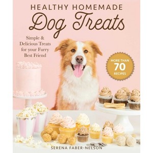 Healthy Homemade Dog Treats - by  Serena Faber-Nelson (Hardcover) - 1 of 1