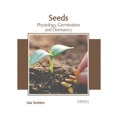 Seeds: Physiology, Germination and Dormancy - by  Lisa Swinton (Hardcover)