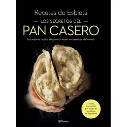 Los Secretos del Pan Casero: Las Mejores Recetas de Panes Y Masas Enriquecidas del Mundo - by  Esbieta Esbieta (Paperback)