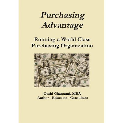 Purchasing Advantage - Running a World Class Purchasing Organization - by  Omid Ghamami (Hardcover)