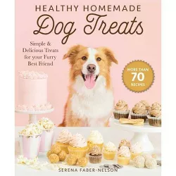 Healthy Homemade Dog Treats - by  Serena Faber-Nelson (Hardcover)