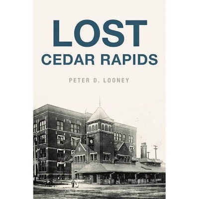 Lost Cedar Rapids - by  Peter D Looney (Paperback)