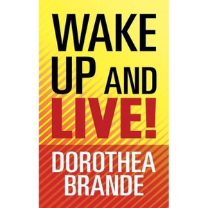 Wake Up and Live! - by  Dorothea Brande (Paperback) - 1 of 1