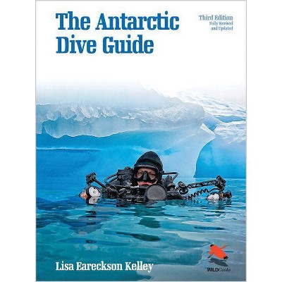 The Antarctic Dive Guide - (Wildguides) 3rd Edition by  Lisa Eareckson Kelley (Paperback)