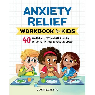 Anxiety Relief Workbook for Kids - (Kids Psychology Workbooks) by  Agnes Selinger (Paperback)