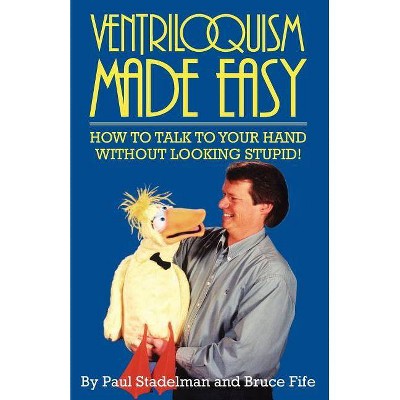 Ventriloquism Made Easy - (How to Talk to Your Hand Without Looking Stupid) 2nd Edition by  Paul Strandelman & Paul Stadelman (Paperback)