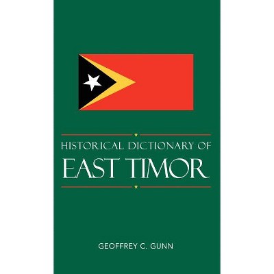Historical Dictionary of East Timor - (Historical Dictionaries of Asia, Oceania, and the Middle Eas) by  Geoffrey C Gunn (Hardcover)