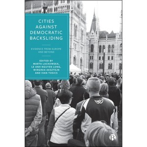 Cities Against Democratic Backsliding - by  Marta Lackowska & Le Anh Nguyen Long & Wirginia Aksztejn & Iván Tosics (Hardcover) - 1 of 1
