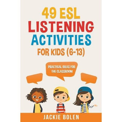 49 ESL Listening Activities for Kids (6-13) - by  Jackie Bolen (Paperback)