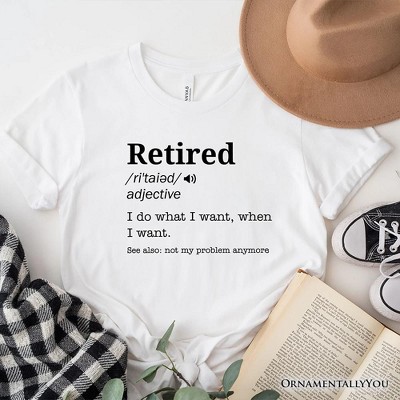 Retired Definition T-Shirt, Funny Retirement Tee for New Retirees and Unbothered Legends| OrnamentallyYou