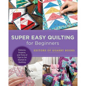 Super Easy Quilting for Beginners - (New Shoe Press) by  Editors of Quarry Books (Paperback) - 1 of 1