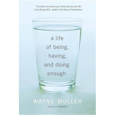 A Life of Being, Having, and Doing Enough - by  Wayne Muller (Paperback)