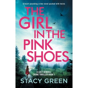 The Girl in the Pink Shoes - (A Lucy Kendall Crime Thriller) by  Stacy Green (Paperback) - 1 of 1