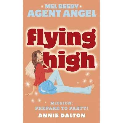 Flying High - (Mel Beeby, Agent Angel) by  Annie Dalton (Paperback)