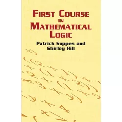 First Course in Mathematical Logic - (Dover Books on Mathematics) by  Patrick Suppes & Shirley Hill (Paperback)