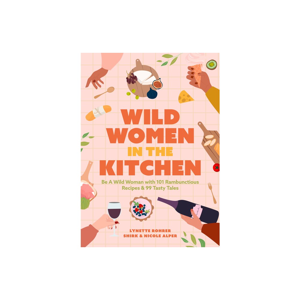 Wild Women in the Kitchen - by Nicole Alper & Lynette Rohrer Shirk (Paperback)