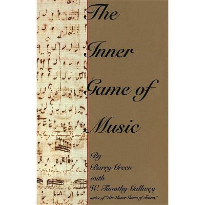 The Inner Game of Music - by  Barry Green & W Timothy Gallwey (Hardcover)