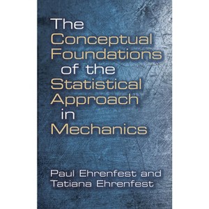 The Conceptual Foundations of the Statistical Approach in Mechanics - (Dover Books on Physics) by  Paul Ehrenfest & Tatiana Ehrenfest (Paperback) - 1 of 1