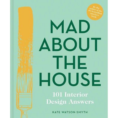 Mad about the House: 101 Interior Design Answers - by  Kate Watson-Smyth (Hardcover)