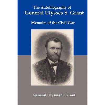 The Autobiography of General Ulysses S Grant - (Paperback)