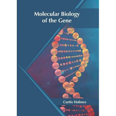 Molecular Biology of the Gene - by  Curtis Holmes (Hardcover)