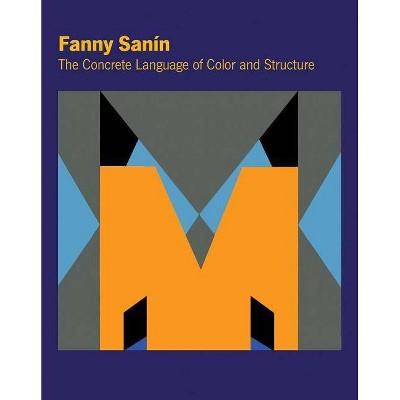 Fanny Sanín: The Concrete Language of Color and Structure - (Hardcover)