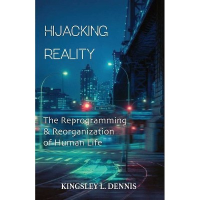 Hijacking Reality - by  Kingsley L Dennis (Paperback)