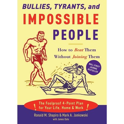Bullies, Tyrants, and Impossible People - by  Ronald M Shapiro & Mark A Jankowski & James M Dale (Paperback)