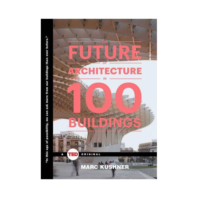 The Future of Architecture in 100 Buildings - (Ted Books) by  Marc Kushner (Hardcover), 1 of 2