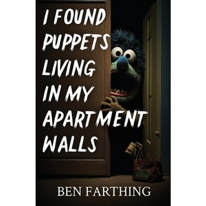 I Found Puppets Living in my Apartment Walls - (I Found Horror) by  Ben Farthing (Paperback) - 1 of 1
