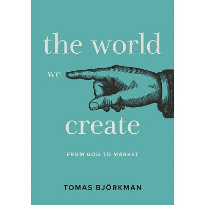 The World We Create - by  Tomas Björkman (Hardcover)