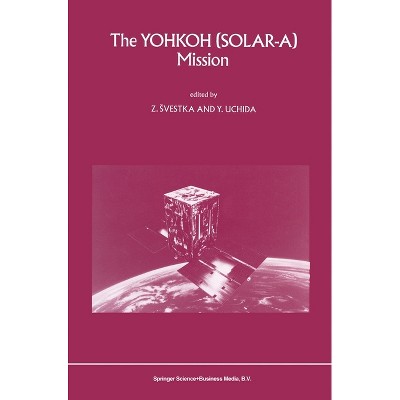 The Yohkoh (Solar-A) Mission - by  Z Svestka & Yutaka Uchida & Zdenek Svestka (Hardcover)
