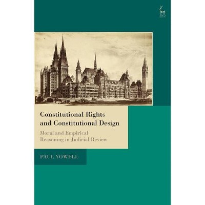 Constitutional Rights and Constitutional Design - by  Paul Yowell (Hardcover)