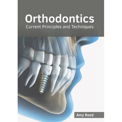 Orthodontics: Current Principles and Techniques - by  Amy Reed (Hardcover)