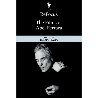 Refocus: The Films of Abel Ferrara - (Refocus: The American Directors) by  Florian Zappe (Hardcover)